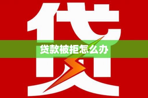 郊区贷款被拒怎么办