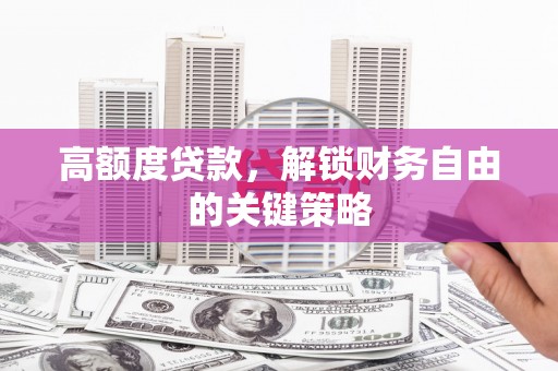 郊区高额度贷款，解锁财务自由的关键策略