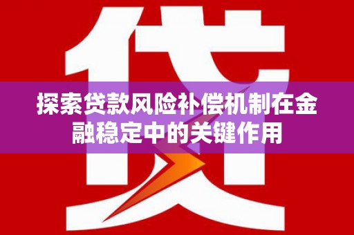 郊区探索贷款风险补偿机制在金融稳定中的关键作用