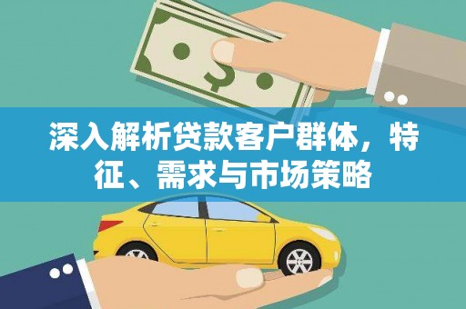 郊区深入解析贷款客户群体，特征、需求与市场策略
