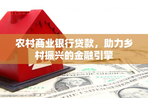 郊区农村商业银行贷款，助力乡村振兴的金融引擎
