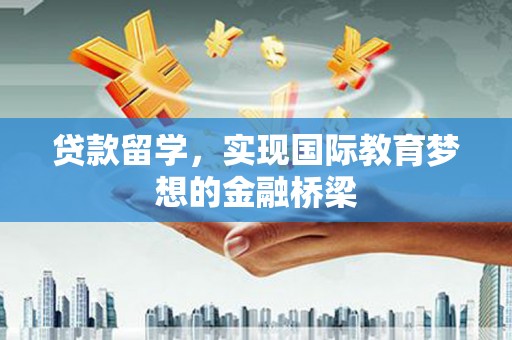 郊区贷款留学，实现国际教育梦想的金融桥梁