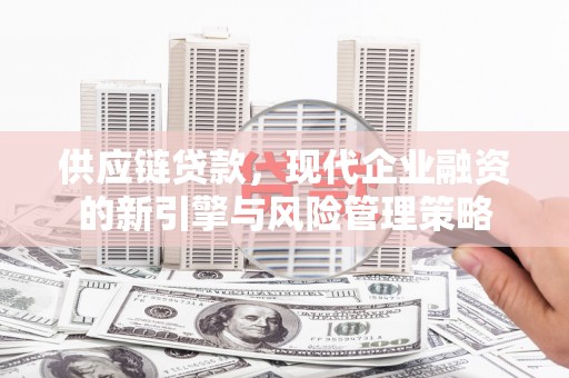 郊区供应链贷款，现代企业融资的新引擎与风险管理策略