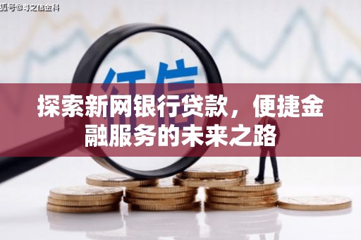 郊区探索新网银行贷款，便捷金融服务的未来之路