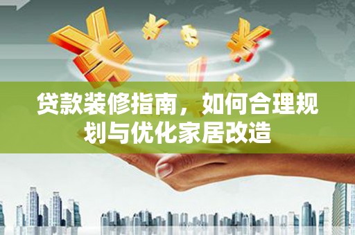 郊区贷款装修指南，如何合理规划与优化家居改造