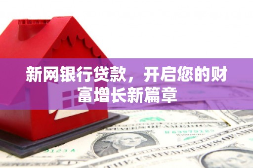 郊区新网银行贷款，开启您的财富增长新篇章