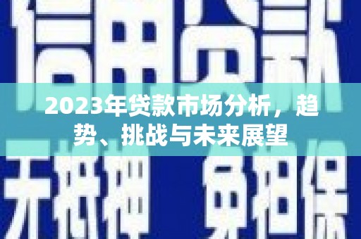 郊区2023年贷款市场分析，趋势、挑战与未来展望