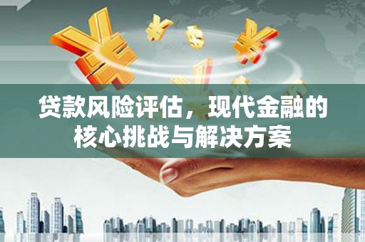 郊区贷款风险评估，现代金融的核心挑战与解决方案