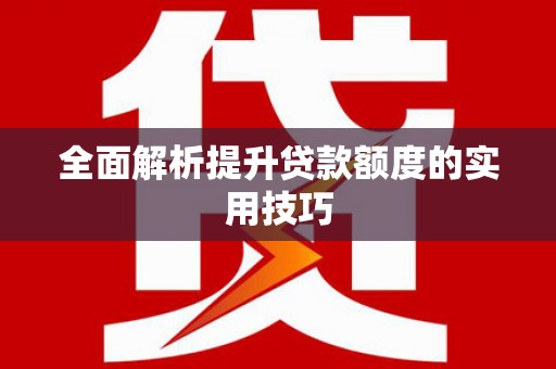 郊区全面解析提升贷款额度的实用技巧