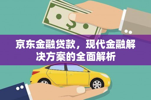 郊区京东金融贷款，现代金融解决方案的全面解析