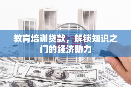 郊区教育培训贷款，解锁知识之门的经济助力