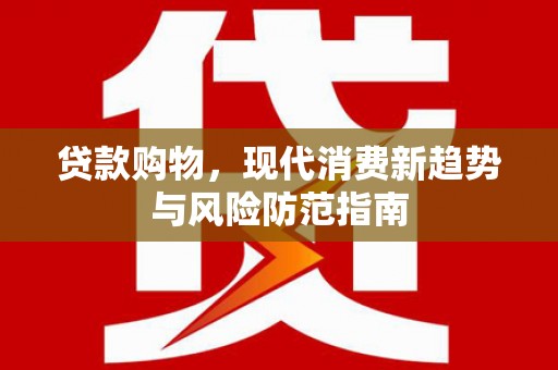 郊区贷款购物，现代消费新趋势与风险防范指南