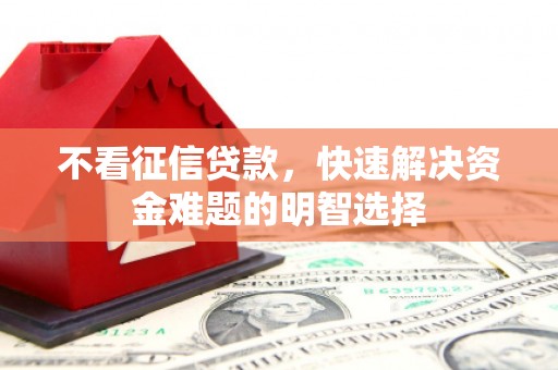 郊区不看征信贷款，快速解决资金难题的明智选择