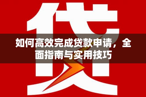 郊区如何高效完成贷款申请，全面指南与实用技巧
