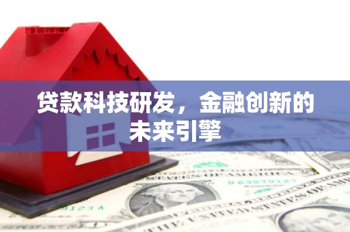 郊区贷款科技研发，金融创新的未来引擎