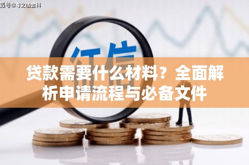 郊区贷款需要什么材料？全面解析申请流程与必备文件
