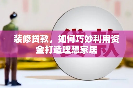 郊区装修贷款，如何巧妙利用资金打造理想家居