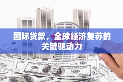 郊区国际贷款，全球经济复苏的关键驱动力