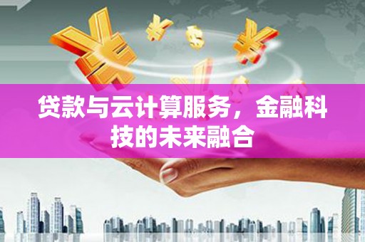 郊区贷款与云计算服务，金融科技的未来融合