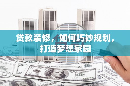郊区贷款装修，如何巧妙规划，打造梦想家园