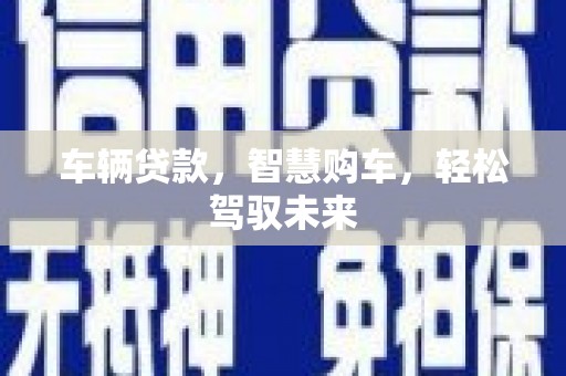 郊区车辆贷款，智慧购车，轻松驾驭未来