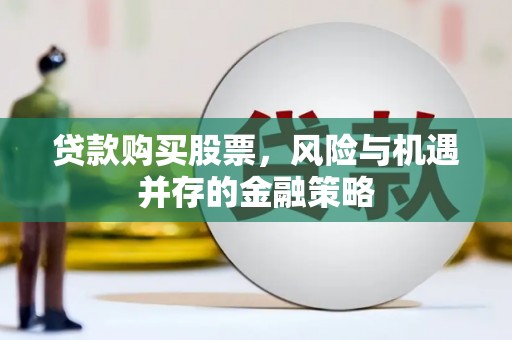 郊区贷款购买股票，风险与机遇并存的金融策略