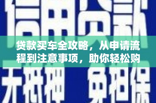 郊区贷款买车全攻略，从申请流程到注意事项，助你轻松购车