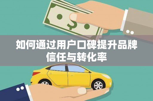 郊区如何通过用户口碑提升品牌信任与转化率