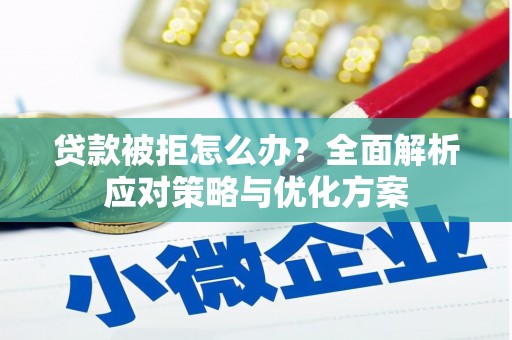 郊区贷款被拒怎么办？全面解析应对策略与优化方案